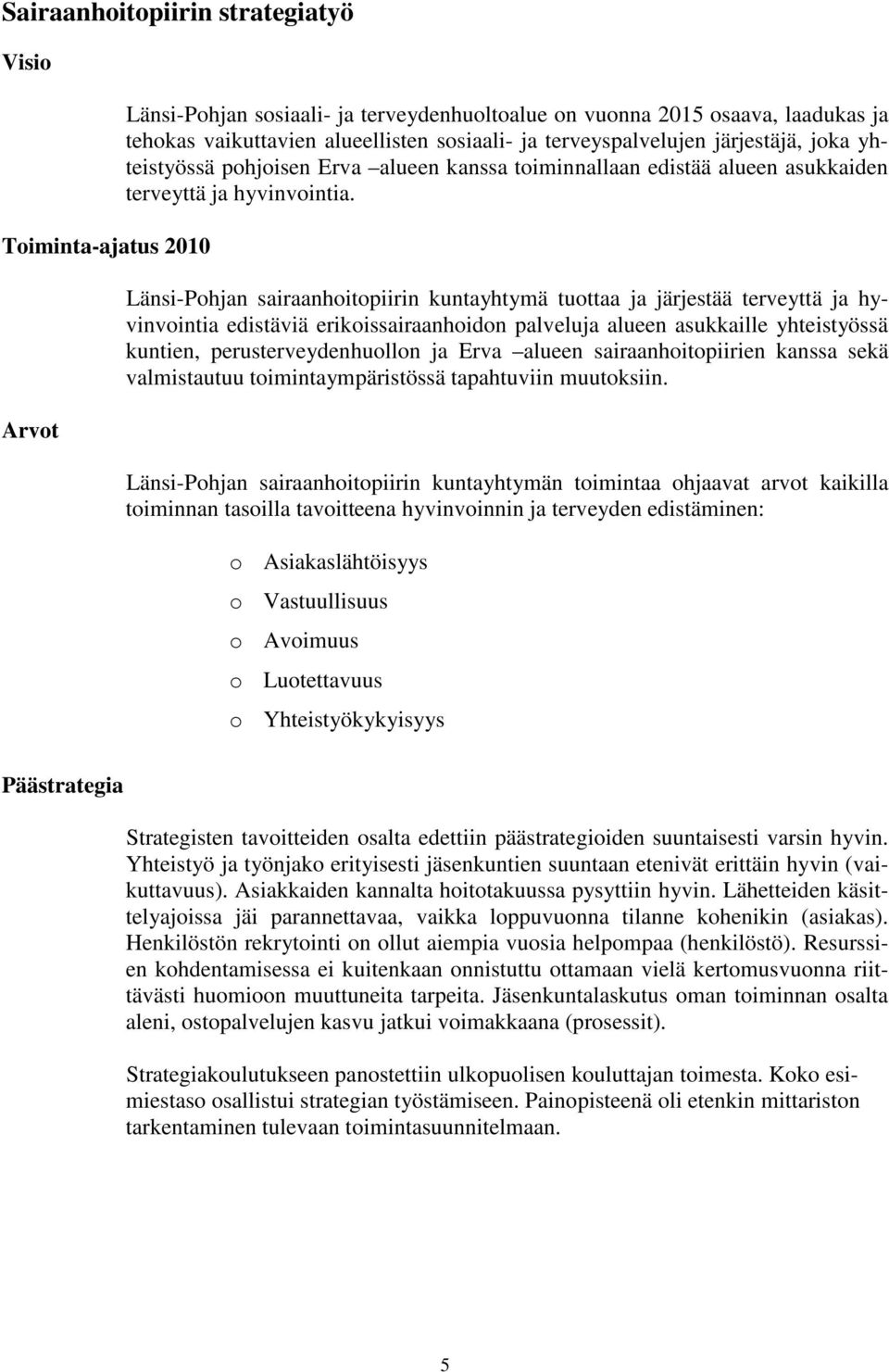 Länsi-Pohjan sairaanhoitopiirin kuntayhtymä tuottaa ja järjestää terveyttä ja hyvinvointia edistäviä erikoissairaanhoidon palveluja alueen asukkaille yhteistyössä kuntien, perusterveydenhuollon ja