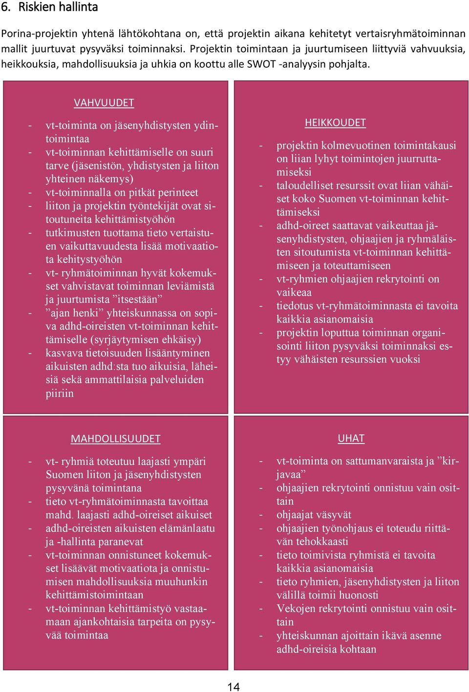 VAHVUUDET - vt-toiminta on jäsenyhdistysten ydintoimintaa - vt-toiminnan kehittämiselle on suuri tarve (jäsenistön, yhdistysten ja liiton yhteinen näkemys) - vt-toiminnalla on pitkät perinteet -