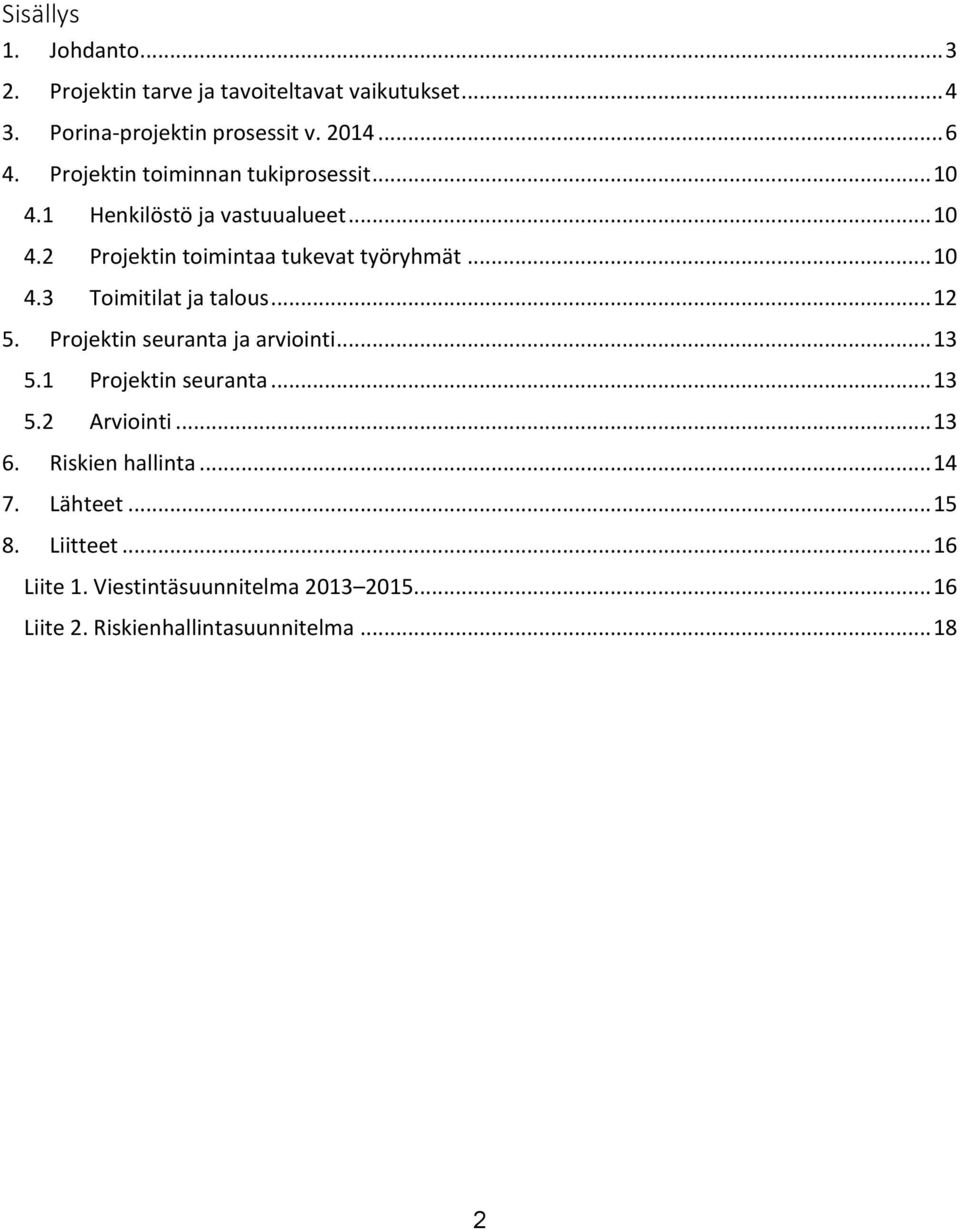 .. 12 5. Projektin seuranta ja arviointi... 13 5.1 Projektin seuranta... 13 5.2 Arviointi... 13 6. Riskien hallinta... 14 7.