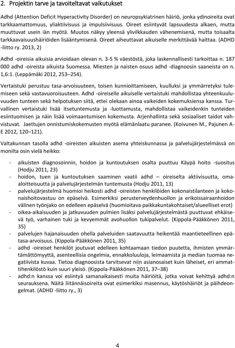 Oireet aiheuttavat aikuiselle merkittävää haittaa. (ADHD -liitto ry. 2013, 2) Adhd -oireisia aikuisia arvioidaan olevan n. 3-5 % väestöstä, joka laskennallisesti tarkoittaa n.