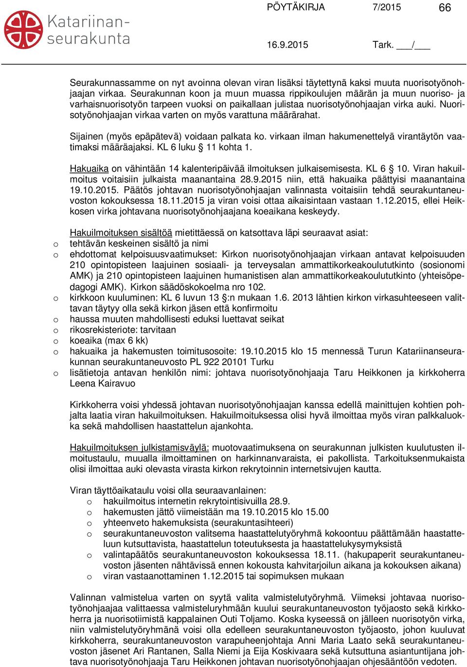 Nuorisotyönohjaajan virkaa varten on myös varattuna määrärahat. Sijainen (myös epäpätevä) voidaan palkata ko. virkaan ilman hakumenettelyä virantäytön vaatimaksi määräajaksi. KL 6 luku 11 kohta 1.