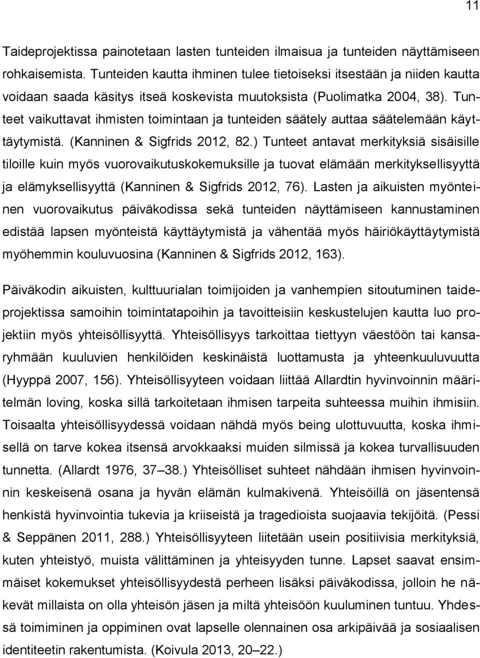 Tunteet vaikuttavat ihmisten toimintaan ja tunteiden säätely auttaa säätelemään käyttäytymistä. (Kanninen & Sigfrids 2012, 82.