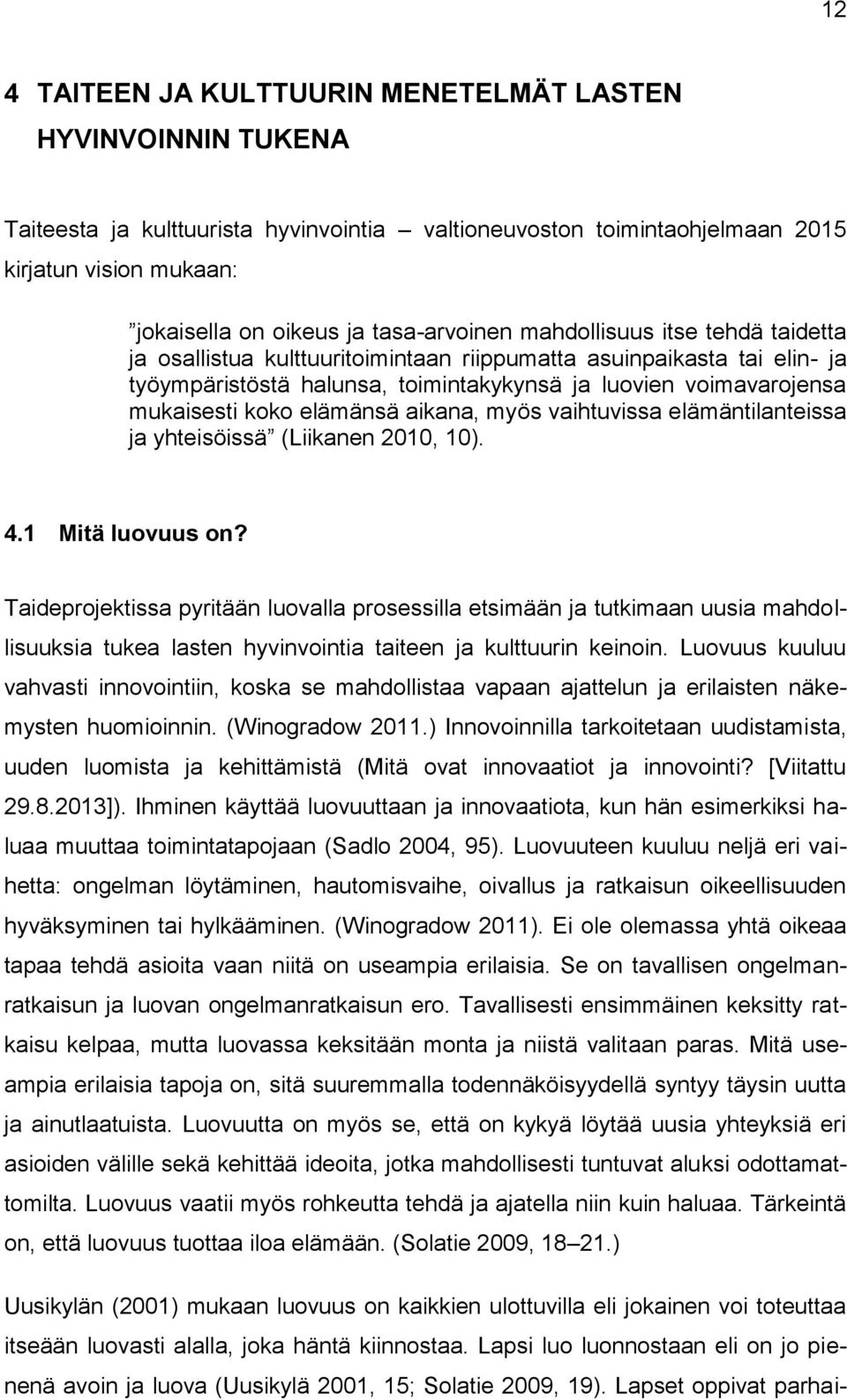 koko elämänsä aikana, myös vaihtuvissa elämäntilanteissa ja yhteisöissä (Liikanen 2010, 10). 4.1 Mitä luovuus on?