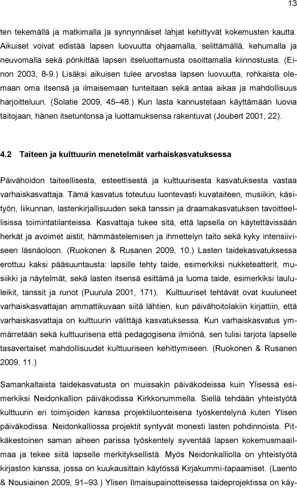 ) Lisäksi aikuisen tulee arvostaa lapsen luovuutta, rohkaista olemaan oma itsensä ja ilmaisemaan tunteitaan sekä antaa aikaa ja mahdollisuus harjoitteluun. (Solatie 2009, 45 48.