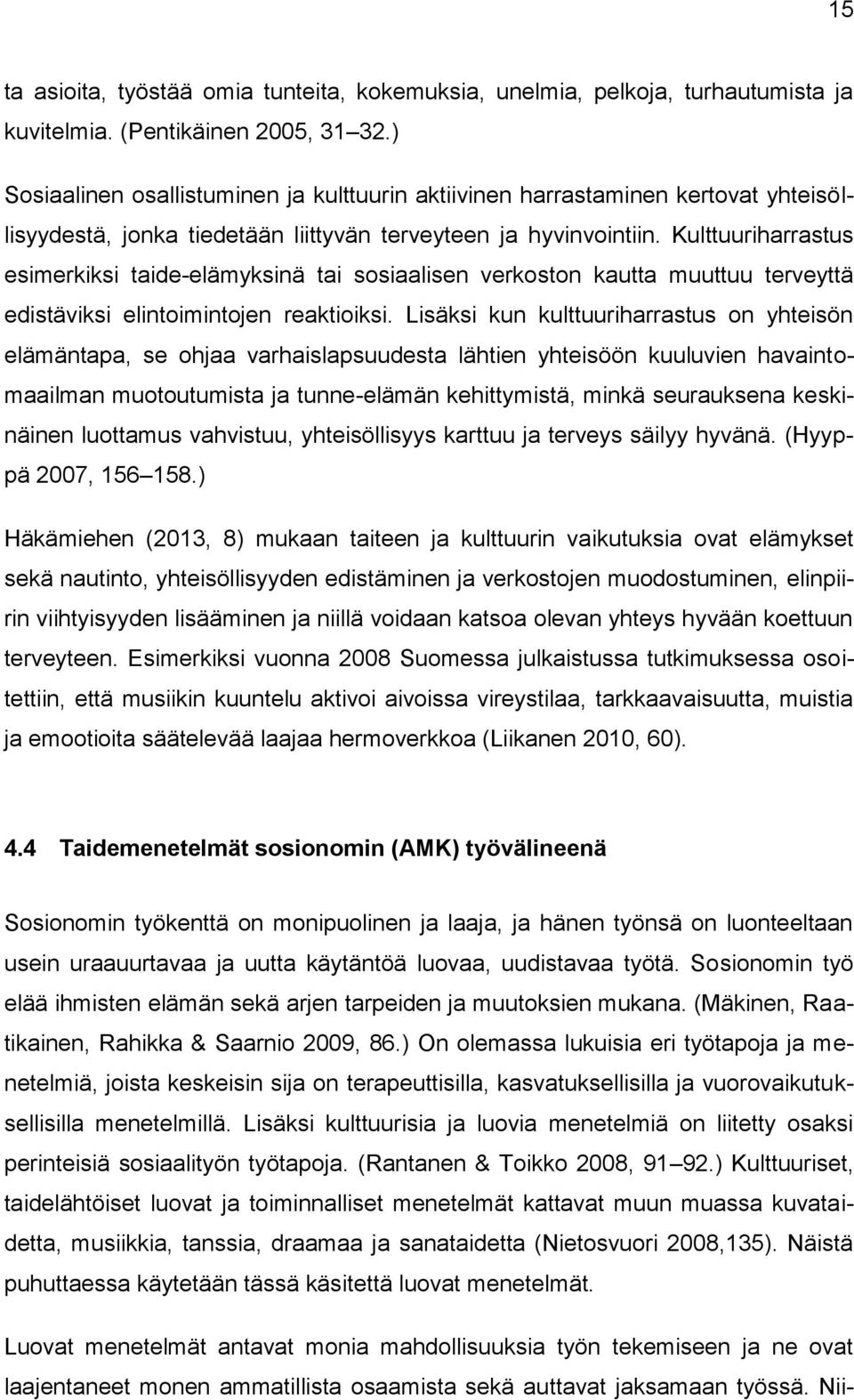 Kulttuuriharrastus esimerkiksi taide-elämyksinä tai sosiaalisen verkoston kautta muuttuu terveyttä edistäviksi elintoimintojen reaktioiksi.