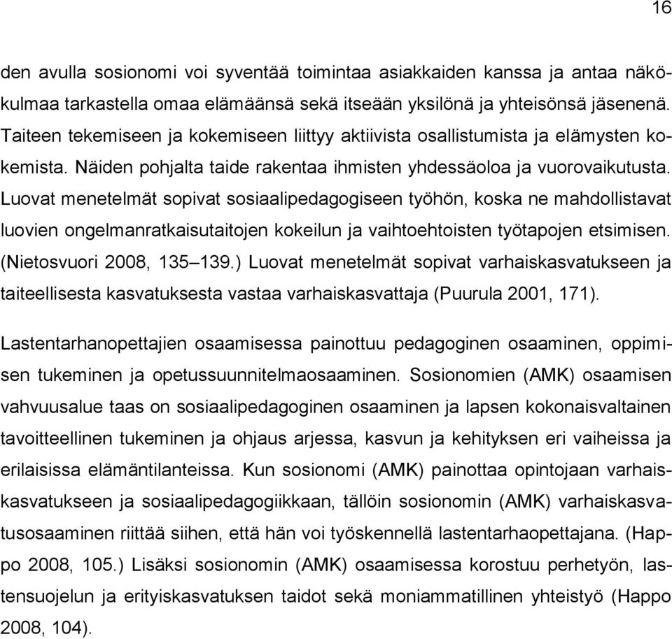 Luovat menetelmät sopivat sosiaalipedagogiseen työhön, koska ne mahdollistavat luovien ongelmanratkaisutaitojen kokeilun ja vaihtoehtoisten työtapojen etsimisen. (Nietosvuori 2008, 135 139.