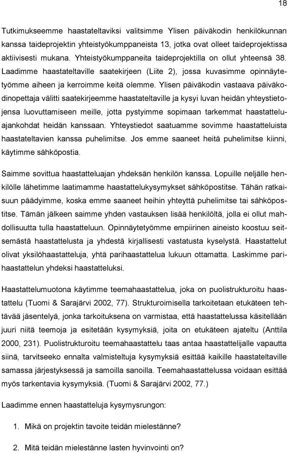 Ylisen päiväkodin vastaava päiväkodinopettaja välitti saatekirjeemme haastateltaville ja kysyi luvan heidän yhteystietojensa luovuttamiseen meille, jotta pystyimme sopimaan tarkemmat