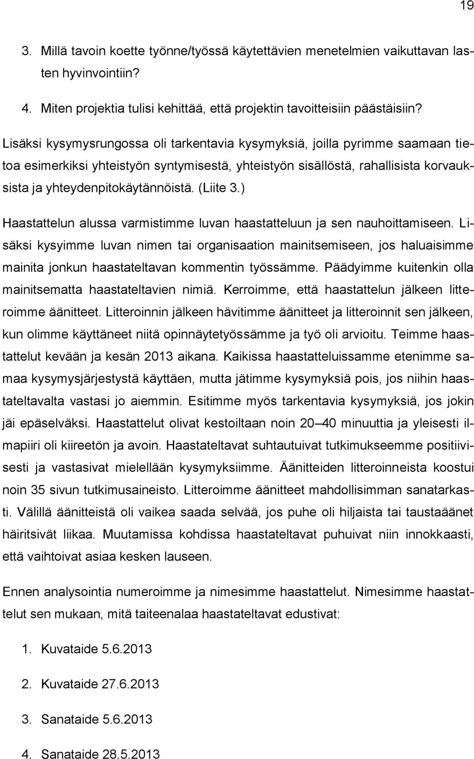 (Liite 3.) Haastattelun alussa varmistimme luvan haastatteluun ja sen nauhoittamiseen.