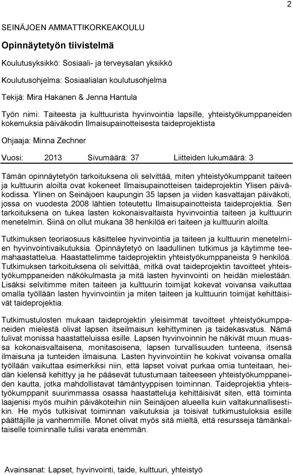 lukumäärä: 3 Tämän opinnäytetyön tarkoituksena oli selvittää, miten yhteistyökumppanit taiteen ja kulttuurin aloilta ovat kokeneet Ilmaisupainotteisen taideprojektin Ylisen päiväkodissa.