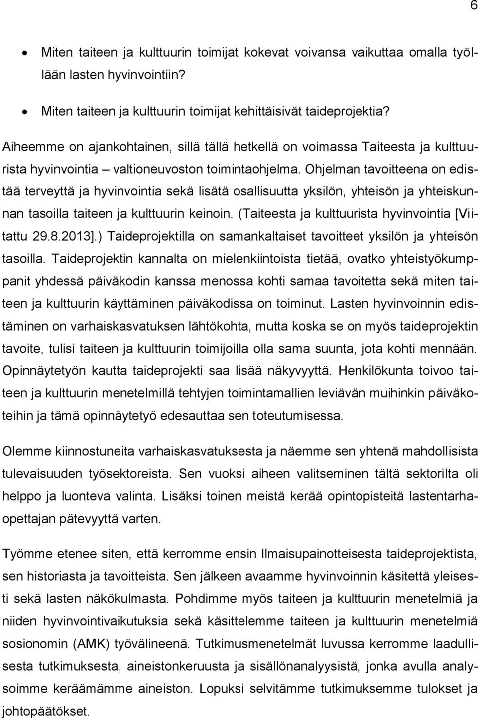 Ohjelman tavoitteena on edistää terveyttä ja hyvinvointia sekä lisätä osallisuutta yksilön, yhteisön ja yhteiskunnan tasoilla taiteen ja kulttuurin keinoin.