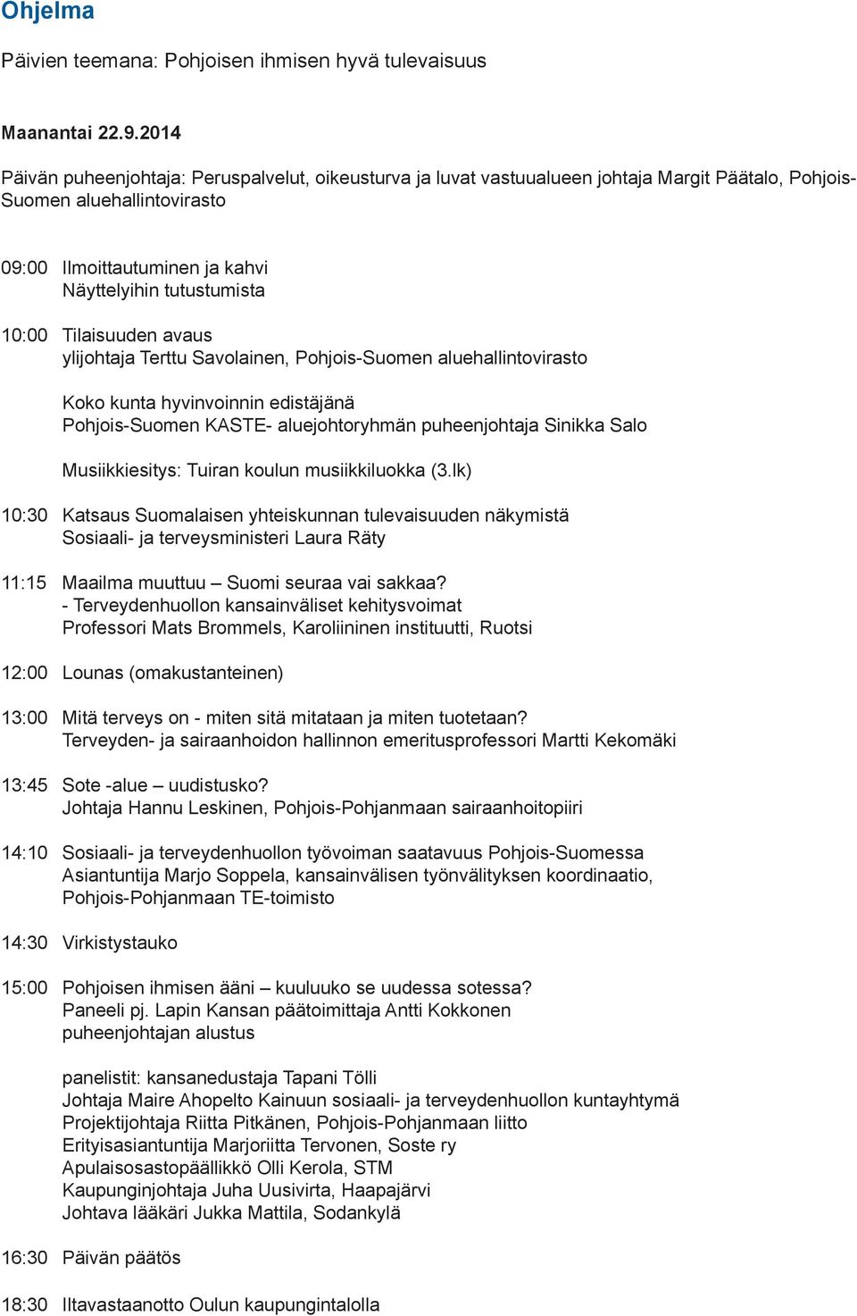 Tilaisuuden avaus ylijohtaja Terttu Savolainen, Pohjois-Suomen aluehallintovirasto Koko kunta hyvinvoinnin edistäjänä Pohjois-Suomen KASTE- aluejohtoryhmän puheenjohtaja Sinikka Salo Musiikkiesitys: