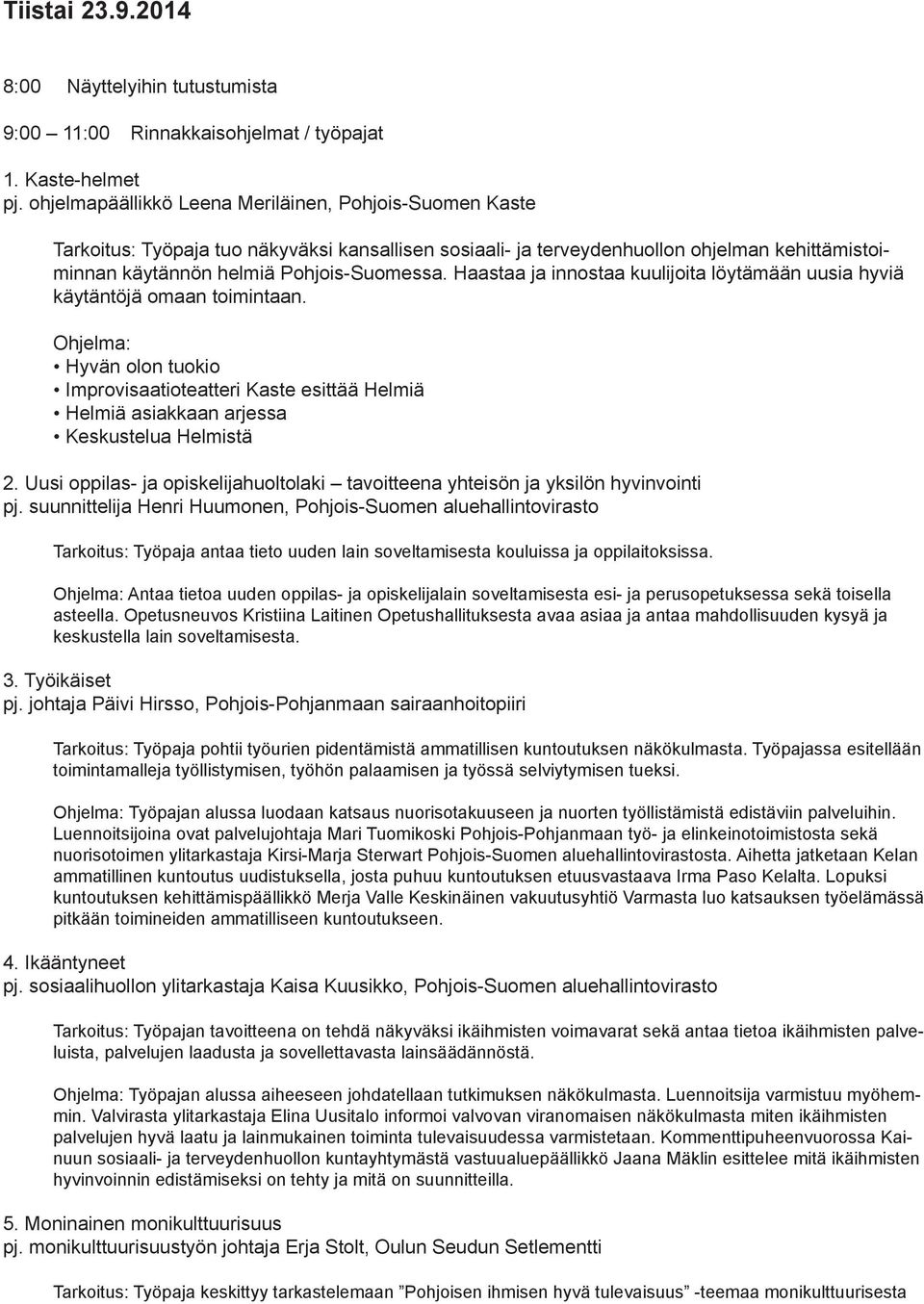 Haastaa ja innostaa kuulijoita löytämään uusia hyviä käytäntöjä omaan toimintaan. Ohjelma: Hyvän olon tuokio Improvisaatioteatteri Kaste esittää Helmiä Helmiä asiakkaan arjessa Keskustelua Helmistä 2.