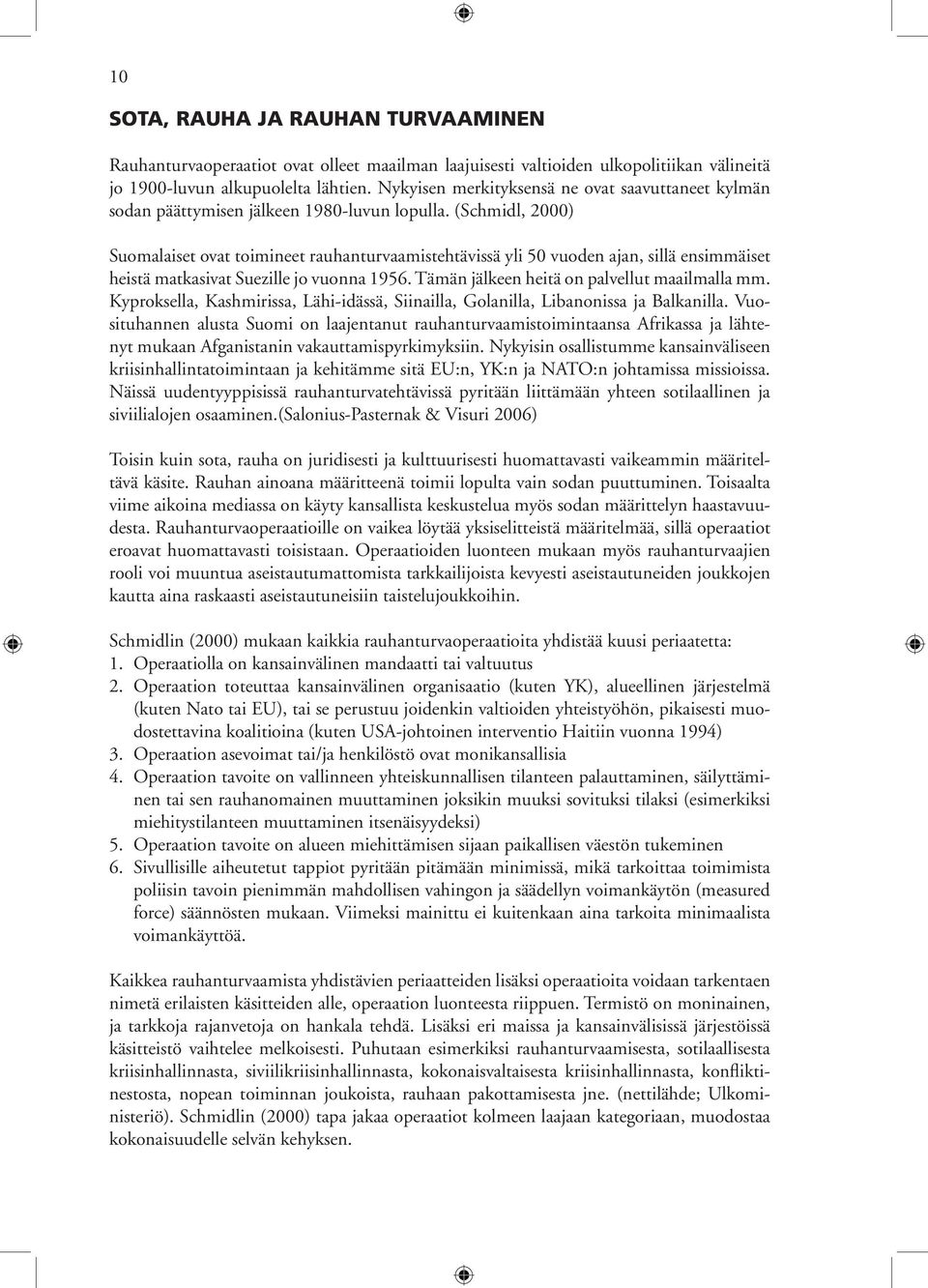 (Schmidl, 2000) Suomalaiset ovat toimineet rauhanturvaamistehtävissä yli 50 vuoden ajan, sillä ensimmäiset heistä matkasivat Suezille jo vuonna 1956. Tämän jälkeen heitä on palvellut maailmalla mm.