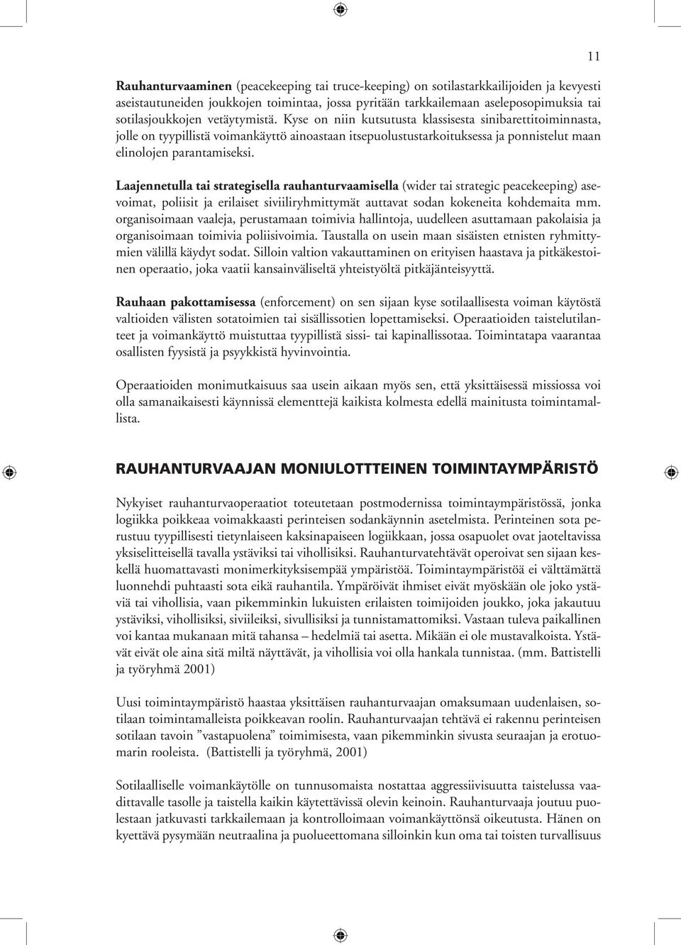 Laajennetulla tai strategisella rauhanturvaamisella (wider tai strategic peacekeeping) asevoimat, poliisit ja erilaiset siviiliryhmittymät auttavat sodan kokeneita kohdemaita mm.