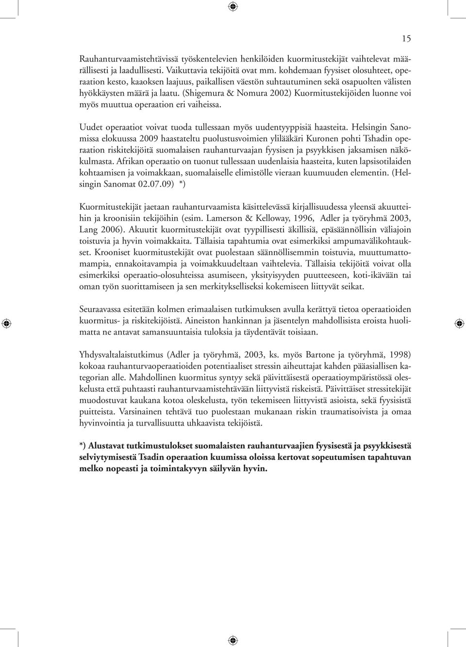 (Shigemura & Nomura 2002) Kuormitustekijöiden luonne voi myös muuttua operaation eri vaiheissa. Uudet operaatiot voivat tuoda tullessaan myös uudentyyppisiä haasteita.