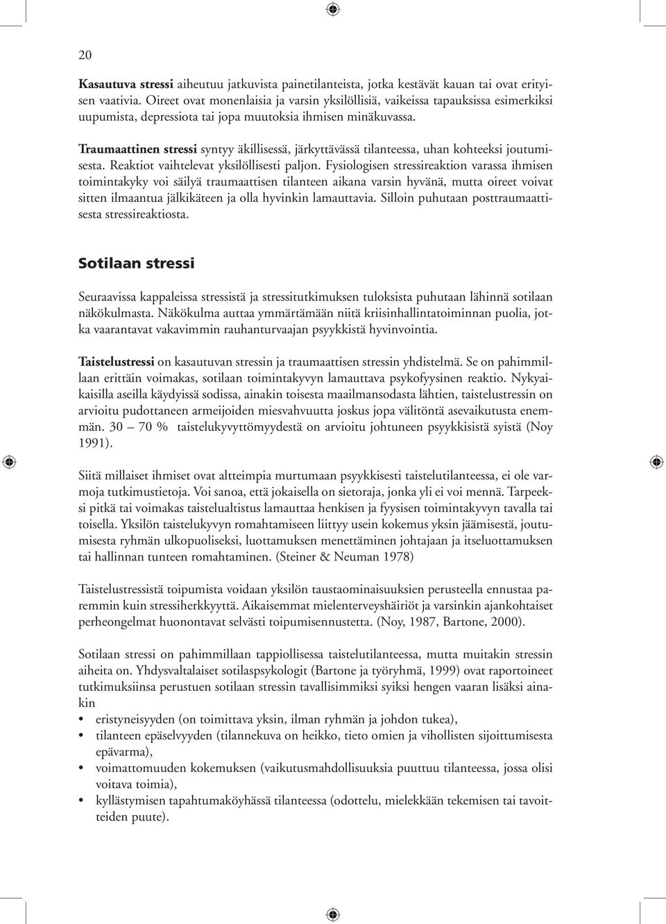 Traumaattinen stressi syntyy äkillisessä, järkyttävässä tilanteessa, uhan kohteeksi joutumisesta. Reaktiot vaihtelevat yksilöllisesti paljon.