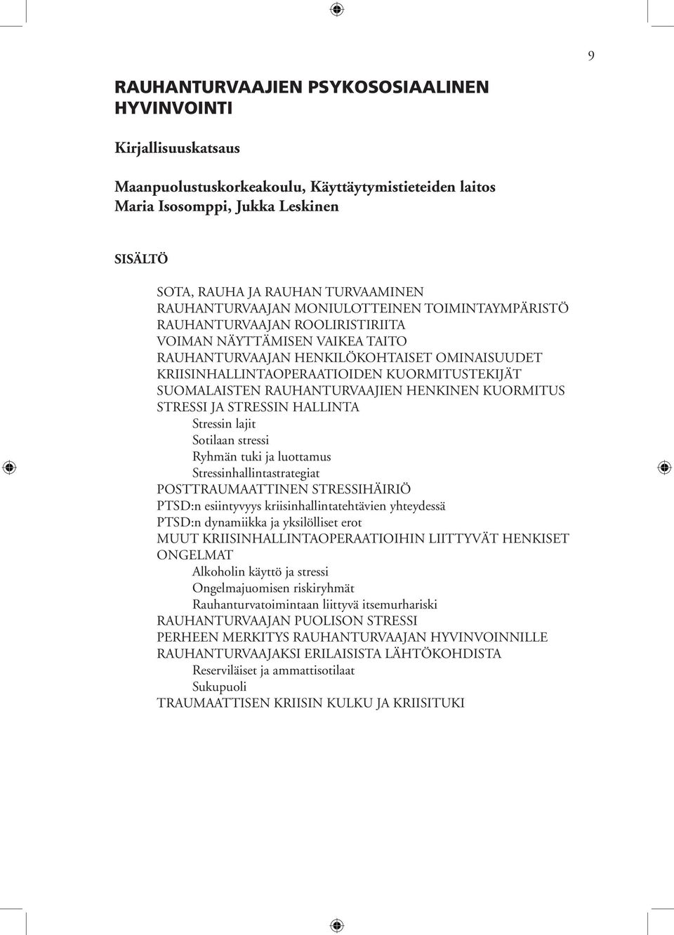 KUORMITUSTEKIJÄT SUOMALAISTEN RAUHANTURVAAJIEN HENKINEN KUORMITUS STRESSI JA STRESSIN HALLINTA Stressin lajit Sotilaan stressi Ryhmän tuki ja luottamus Stressinhallintastrategiat POSTTRAUMAATTINEN