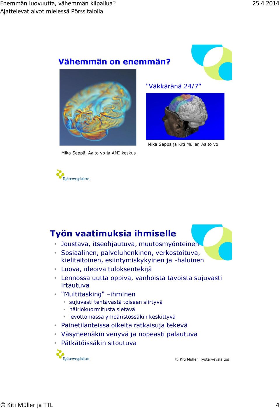 Sosiaalinen, palveluhenkinen, verkostoituva, kielitaitoinen, esiintymiskykyinen ja -haluinen Luova, ideoiva tuloksentekijä Lennossa uutta oppiva, vanhoista