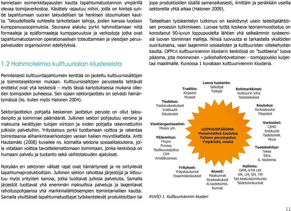 Taloudellisella suhteella tarkoitetaan tahoja, joiden kanssa luodaan kumppanuussopimuksia.