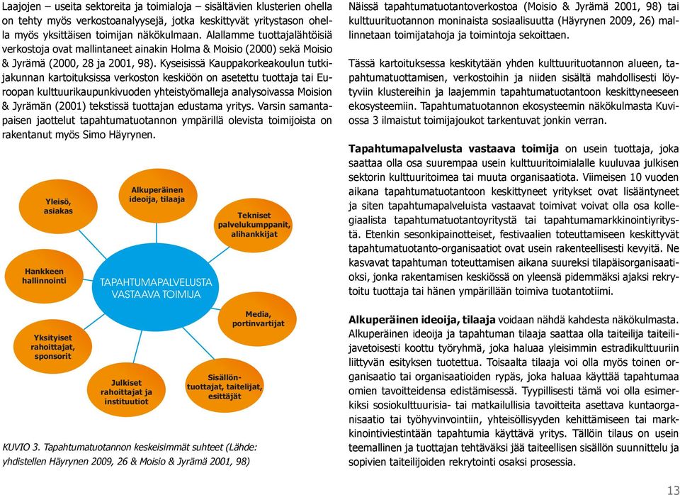 Kyseisissä Kauppakorkeakoulun tutkijakunnan kartoituksissa verkoston keskiöön on asetettu tuottaja tai Euroopan kulttuurikaupunkivuoden yhteistyömalleja analysoivassa Moision & Jyrämän (2001)