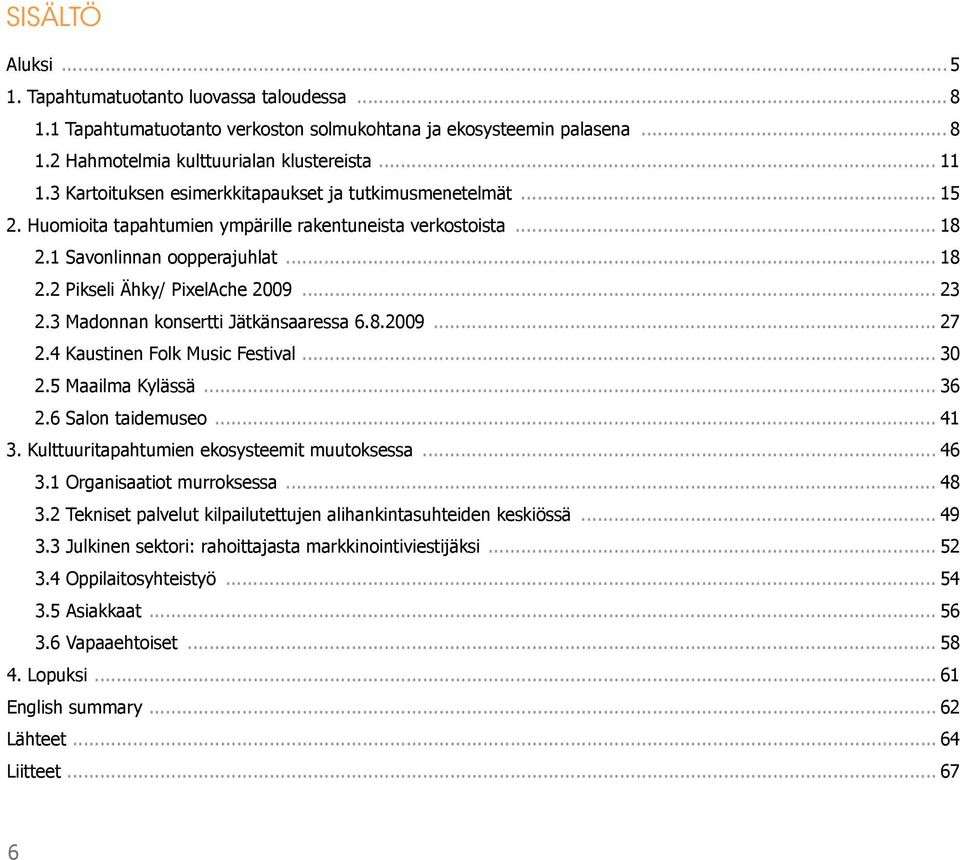 .. 23 2.3 Madonnan konsertti Jätkänsaaressa 6.8.2009... 27 2.4 Kaustinen Folk Music Festival... 30 2.5 Maailma Kylässä... 36 2.6 Salon taidemuseo... 41 3.
