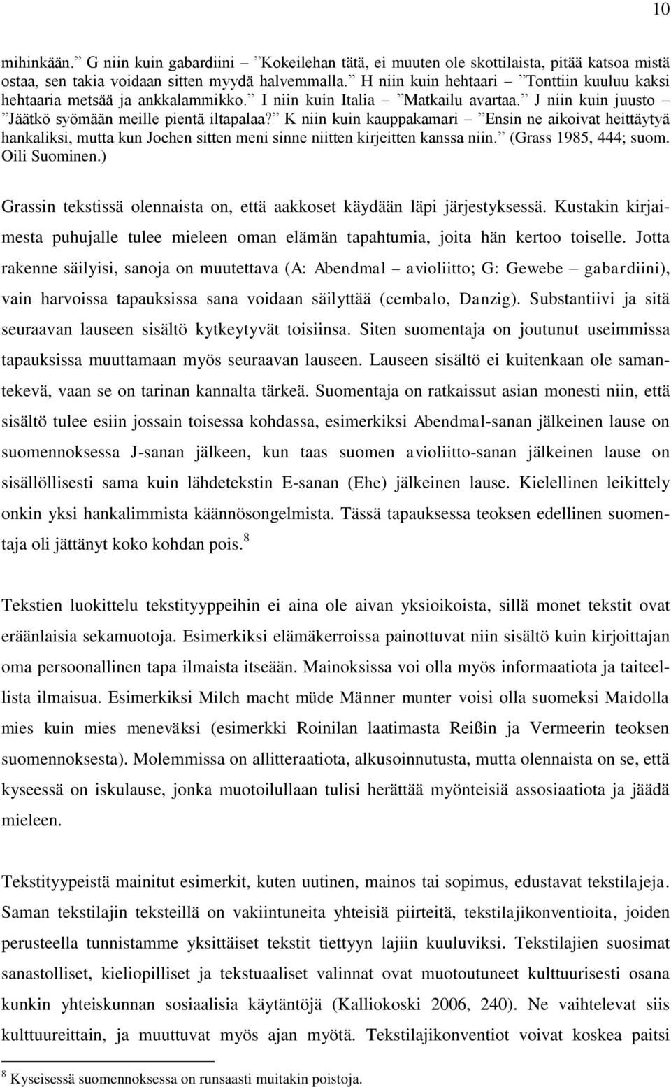 K niin kuin kauppakamari Ensin ne aikoivat heittäytyä hankaliksi, mutta kun Jochen sitten meni sinne niitten kirjeitten kanssa niin. (Grass 1985, 444; suom. Oili Suominen.