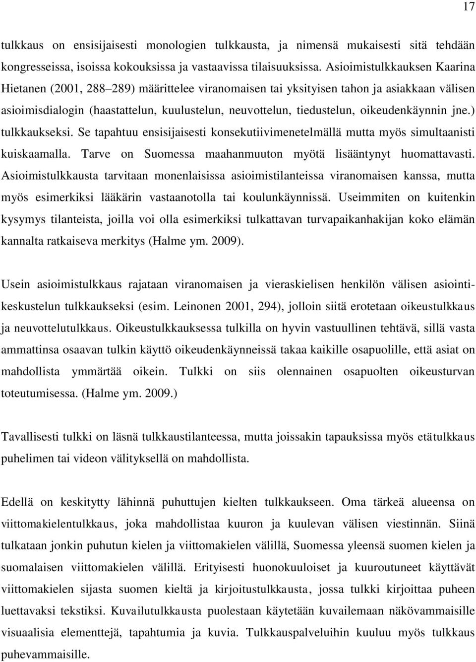 oikeudenkäynnin jne.) tulkkaukseksi. Se tapahtuu ensisijaisesti konsekutiivimenetelmällä mutta myös simultaanisti kuiskaamalla. Tarve on Suomessa maahanmuuton myötä lisääntynyt huomattavasti.