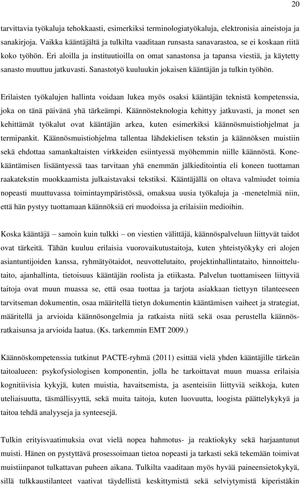 Eri aloilla ja instituutioilla on omat sanastonsa ja tapansa viestiä, ja käytetty sanasto muuttuu jatkuvasti. Sanastotyö kuuluukin jokaisen kääntäjän ja tulkin työhön.