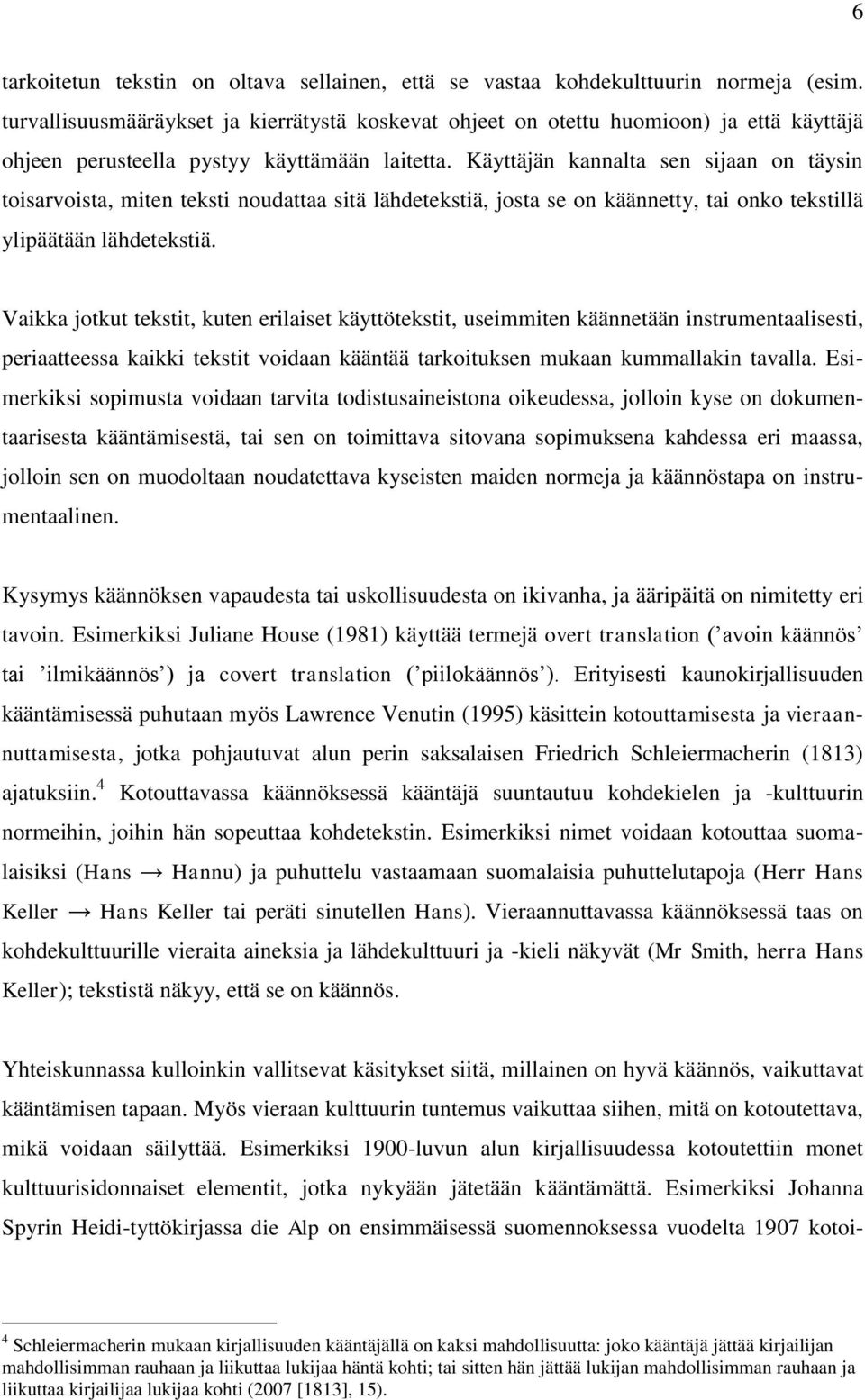 Käyttäjän kannalta sen sijaan on täysin toisarvoista, miten teksti noudattaa sitä lähdetekstiä, josta se on käännetty, tai onko tekstillä ylipäätään lähdetekstiä.