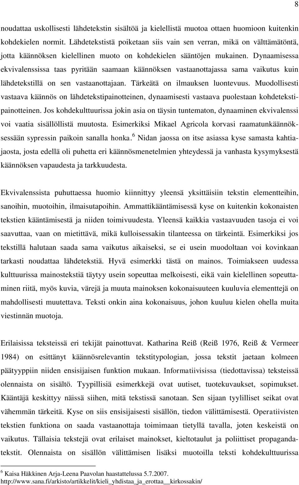 Dynaamisessa ekvivalenssissa taas pyritään saamaan käännöksen vastaanottajassa sama vaikutus kuin lähdetekstillä on sen vastaanottajaan. Tärkeätä on ilmauksen luontevuus.