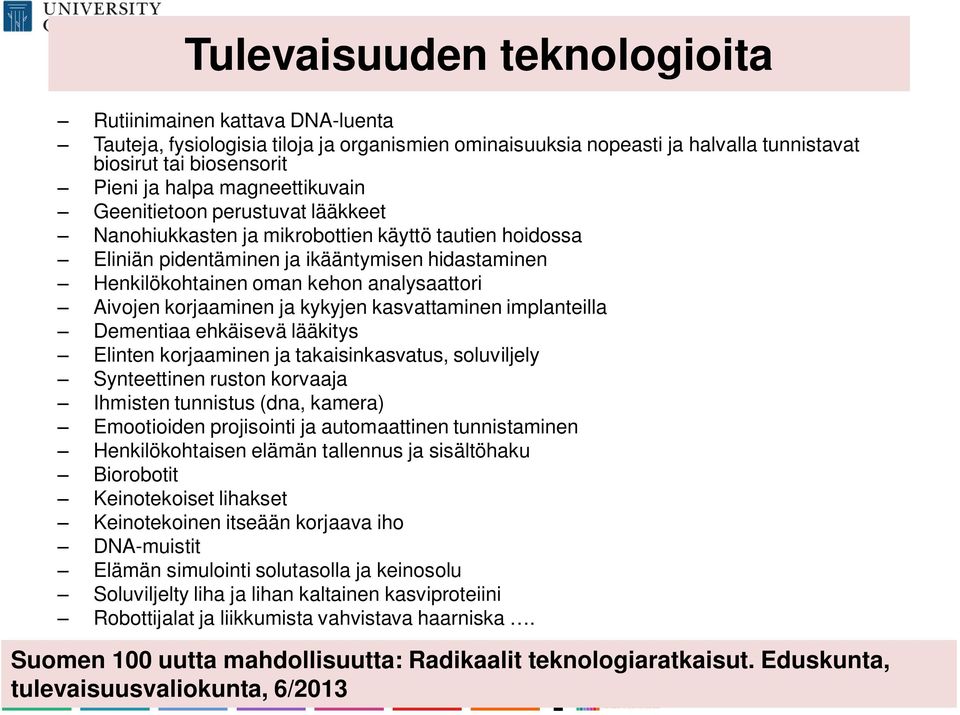 Aivojen korjaaminen ja kykyjen kasvattaminen implanteilla Dementiaa ehkäisevä lääkitys Elinten korjaaminen ja takaisinkasvatus, soluviljely Synteettinen ruston korvaaja Ihmisten tunnistus (dna,