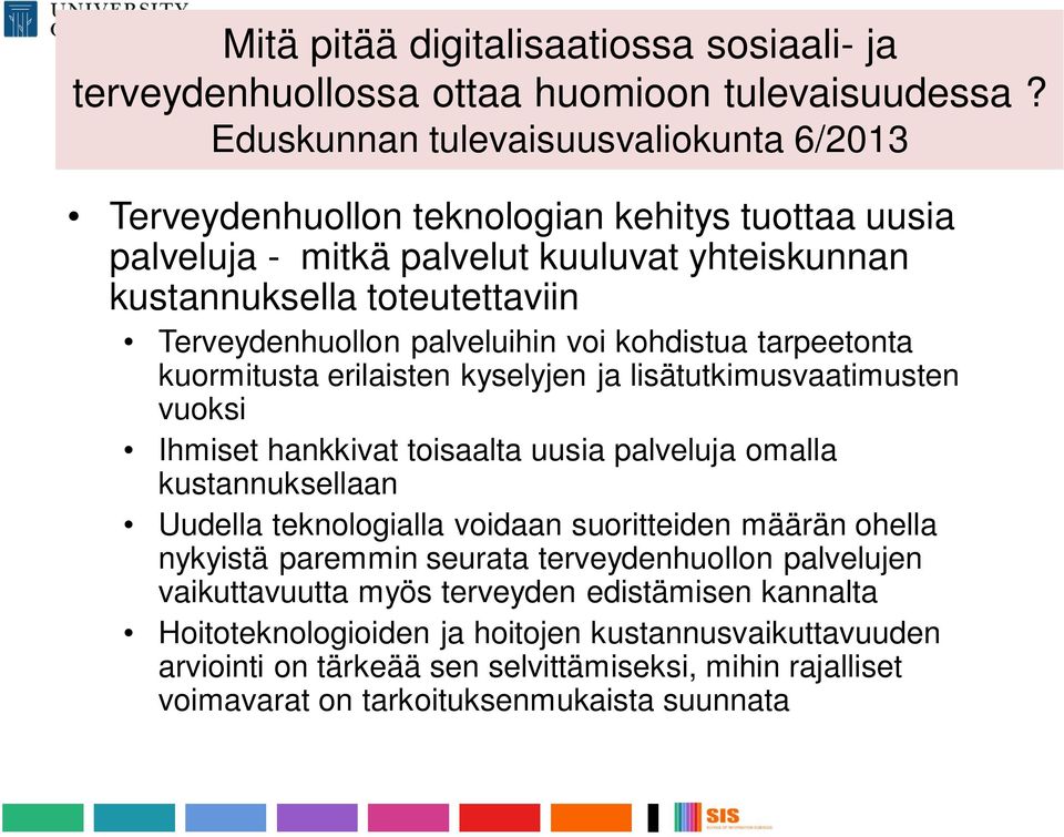 palveluihin voi kohdistua tarpeetonta kuormitusta erilaisten kyselyjen ja lisätutkimusvaatimusten vuoksi Ihmiset hankkivat toisaalta uusia palveluja omalla kustannuksellaan Uudella