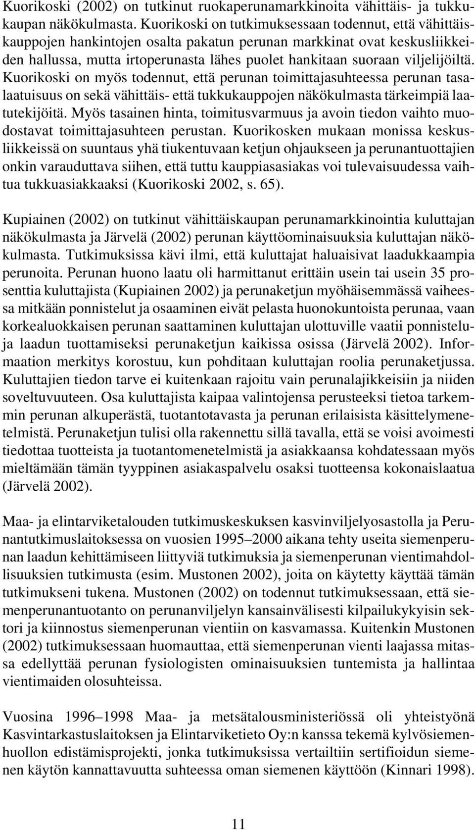 viljelijöiltä. Kuorikoski on myös todennut, että perunan toimittajasuhteessa perunan tasalaatuisuus on sekä vähittäis- että tukkukauppojen näkökulmasta tärkeimpiä laatutekijöitä.