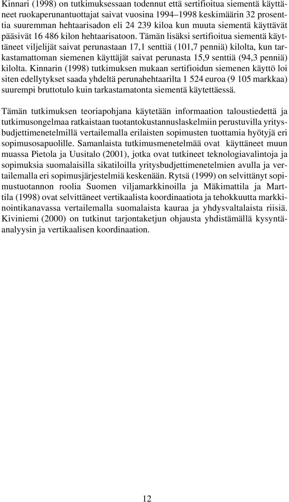 Tämän lisäksi sertifioitua siementä käyttäneet viljelijät saivat perunastaan 17,1 senttiä (101,7 penniä) kilolta, kun tarkastamattoman siemenen käyttäjät saivat perunasta 15,9 senttiä (94,3 penniä)