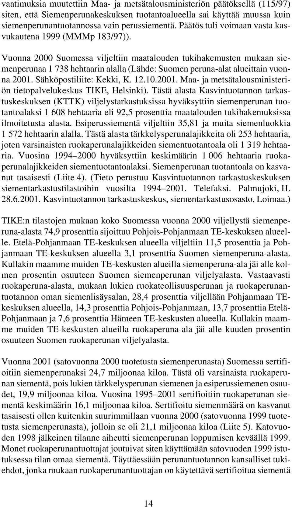 Vuonna 2000 Suomessa viljeltiin maatalouden tukihakemusten mukaan siemenperunaa 1 738 hehtaarin alalla (Lähde: Suomen peruna-alat alueittain vuonna 2001.