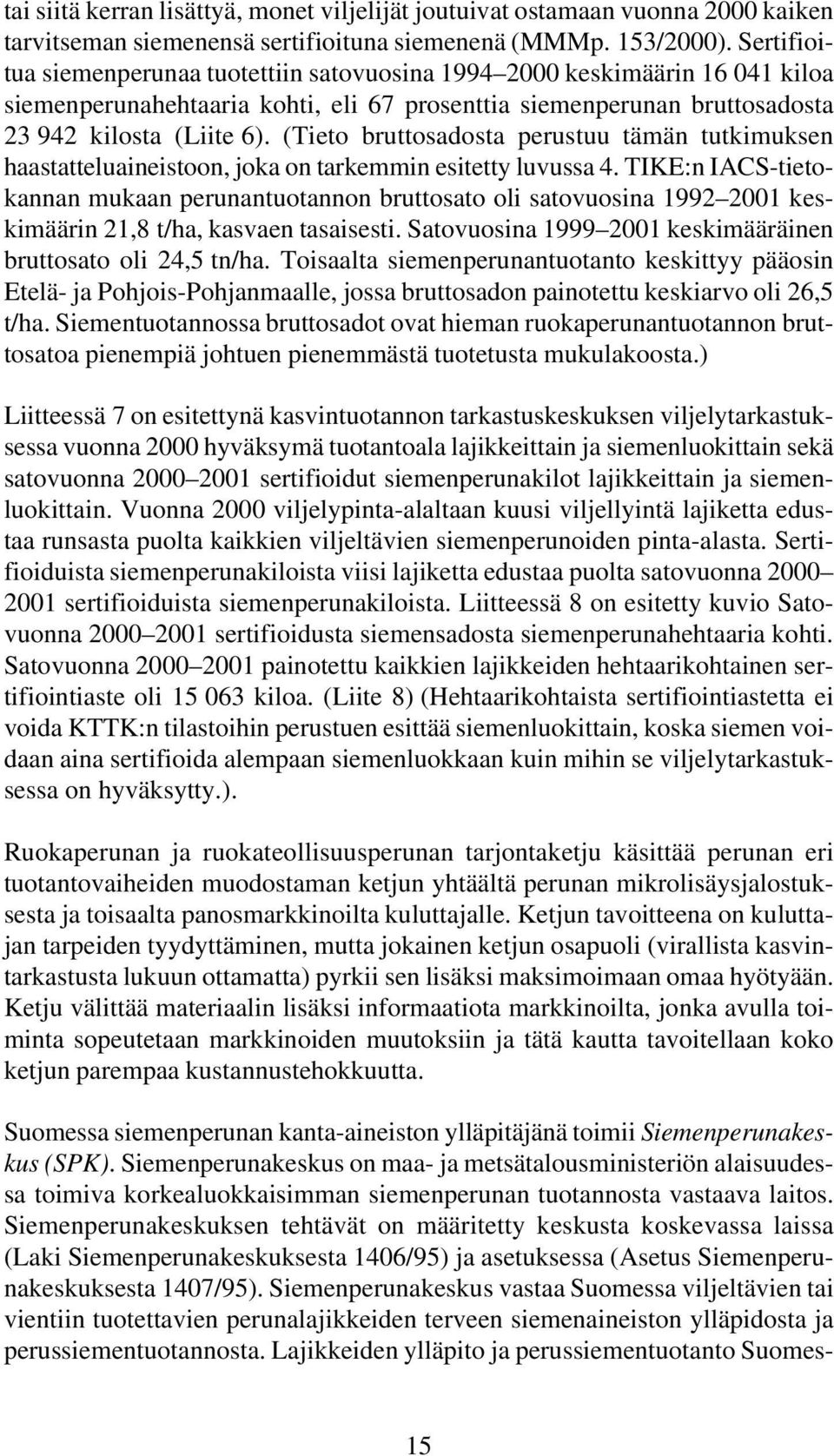 (Tieto bruttosadosta perustuu tämän tutkimuksen haastatteluaineistoon, joka on tarkemmin esitetty luvussa 4.