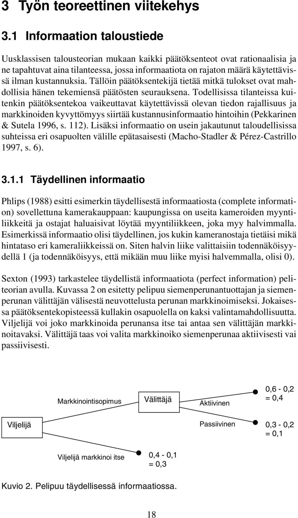 kustannuksia. Tällöin päätöksentekijä tietää mitkä tulokset ovat mahdollisia hänen tekemiensä päätösten seurauksena.