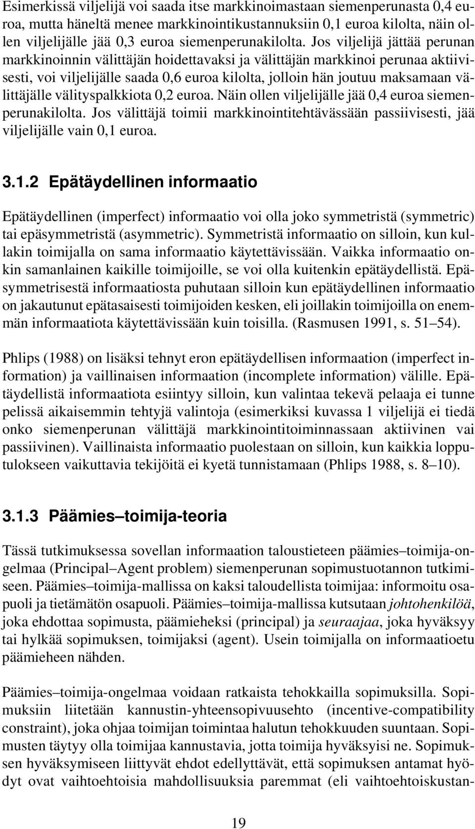 Jos viljelijä jättää perunan markkinoinnin välittäjän hoidettavaksi ja välittäjän markkinoi perunaa aktiivisesti, voi viljelijälle saada 0,6 euroa kilolta, jolloin hän joutuu maksamaan välittäjälle