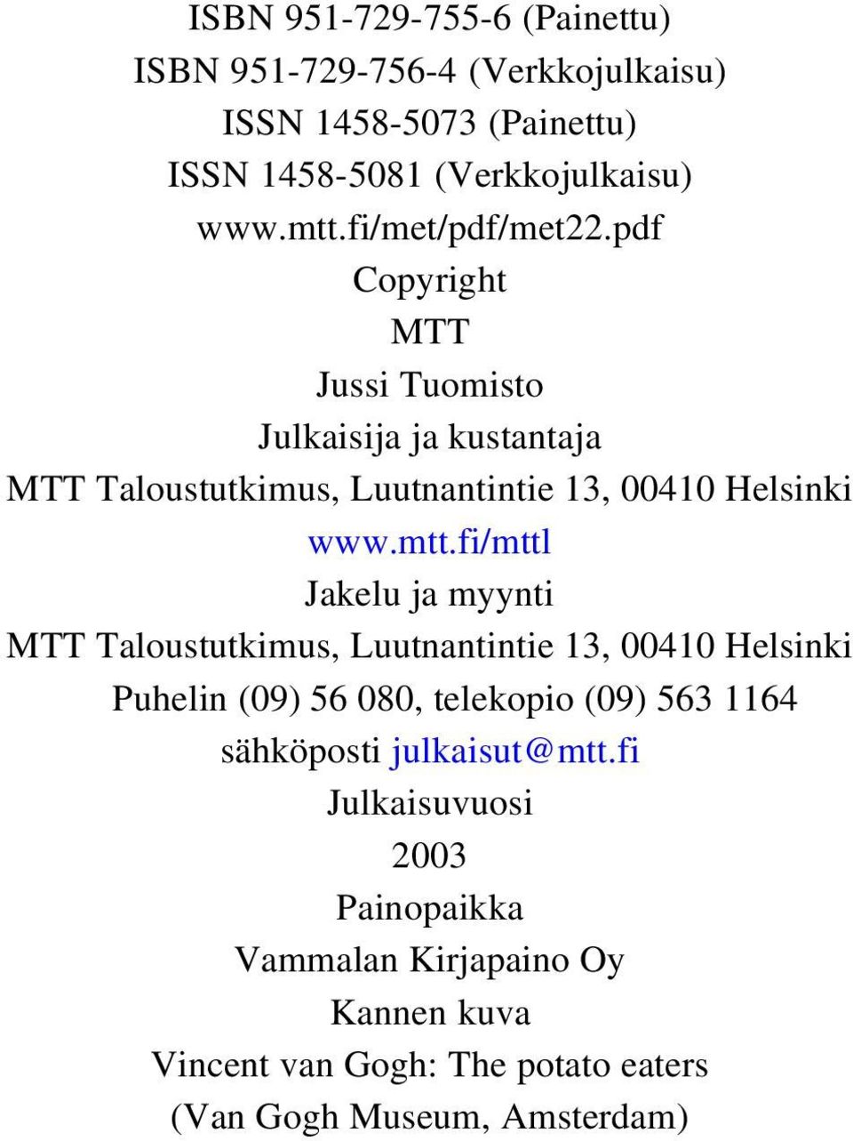 fi/mttl Jakelu ja myynti MTT Taloustutkimus, Luutnantintie 13, 00410 Helsinki Puhelin (09) 56 080, telekopio (09) 563 1164 sähköposti