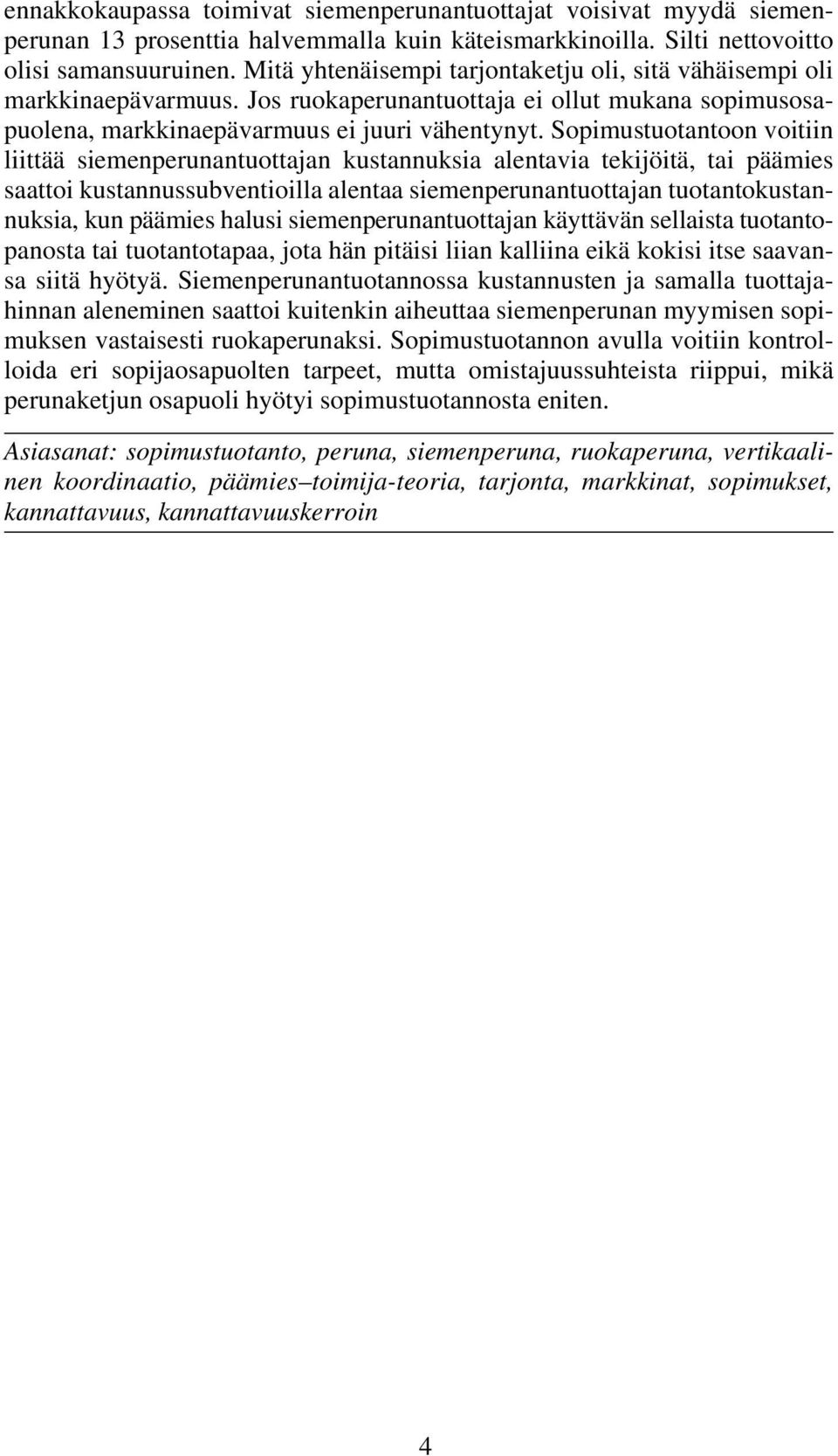 Sopimustuotantoon voitiin liittää siemenperunantuottajan kustannuksia alentavia tekijöitä, tai päämies saattoi kustannussubventioilla alentaa siemenperunantuottajan tuotantokustannuksia, kun päämies