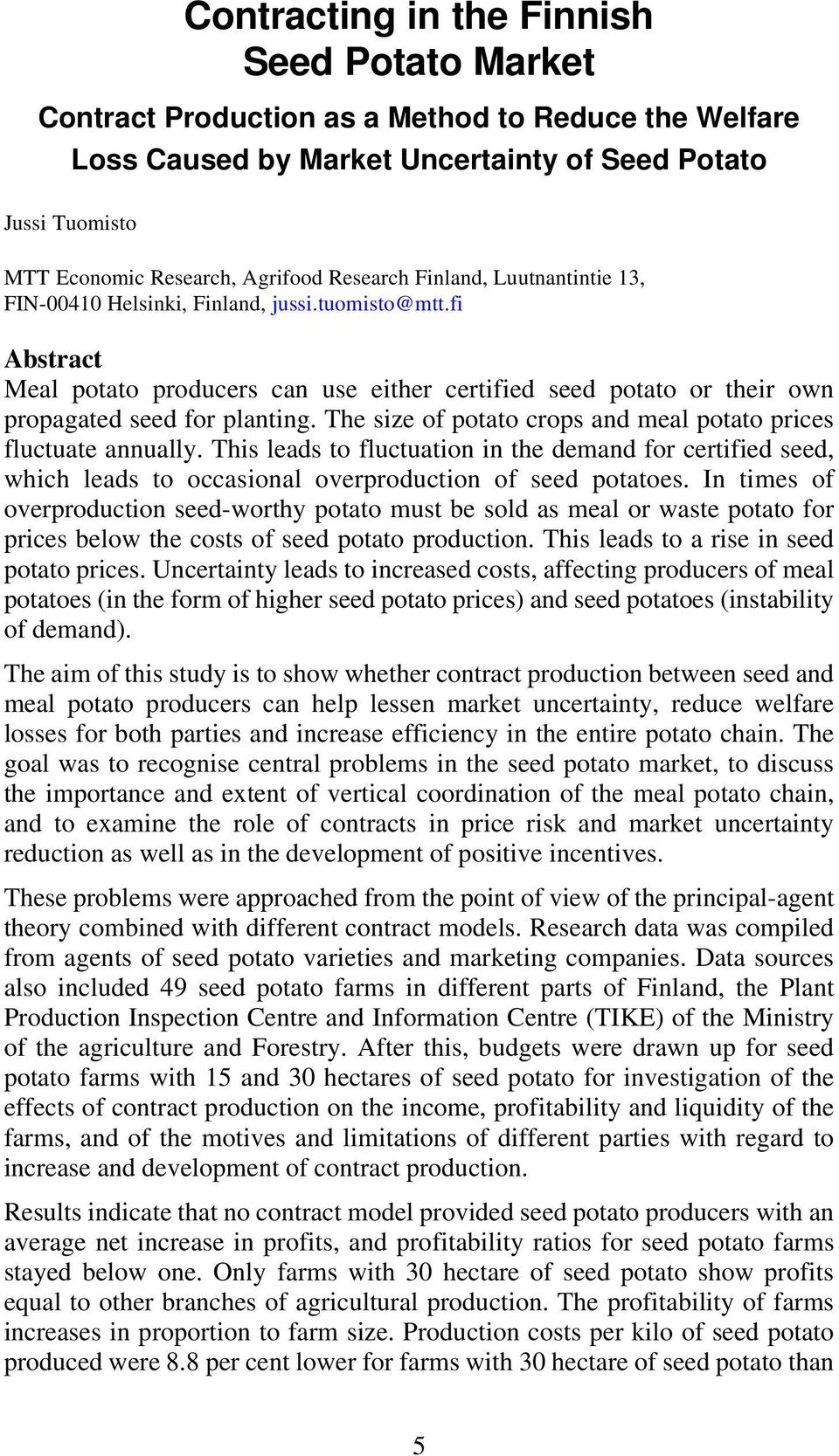 The size of potato crops and meal potato prices fluctuate annually. This leads to fluctuation in the demand for certified seed, which leads to occasional overproduction of seed potatoes.