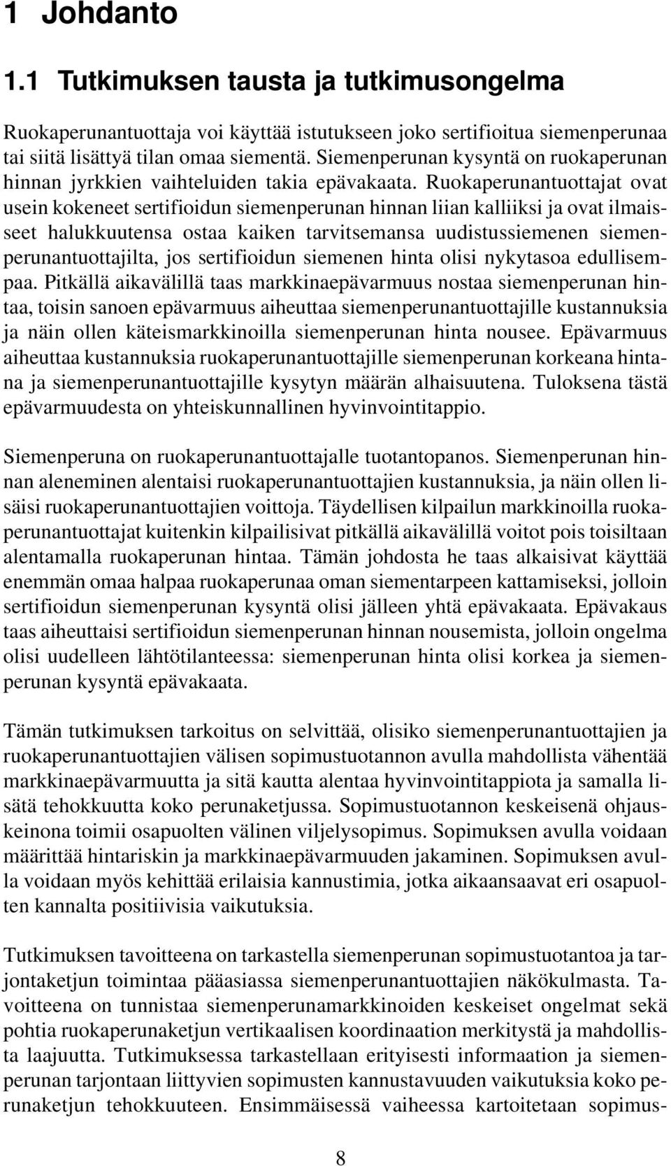 Ruokaperunantuottajat ovat usein kokeneet sertifioidun siemenperunan hinnan liian kalliiksi ja ovat ilmaisseet halukkuutensa ostaa kaiken tarvitsemansa uudistussiemenen siemenperunantuottajilta, jos