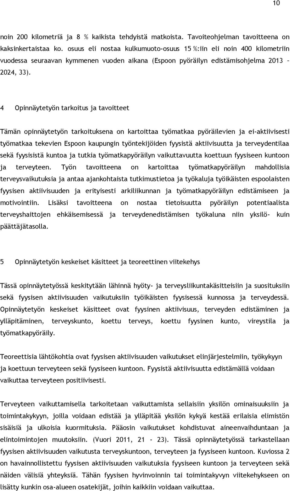 4 Opinnäytetyön tarkoitus ja tavoitteet Tämän opinnäytetyön tarkoituksena on kartoittaa työmatkaa pyöräilevien ja ei-aktiivisesti työmatkaa tekevien Espoon kaupungin työntekijöiden fyysistä