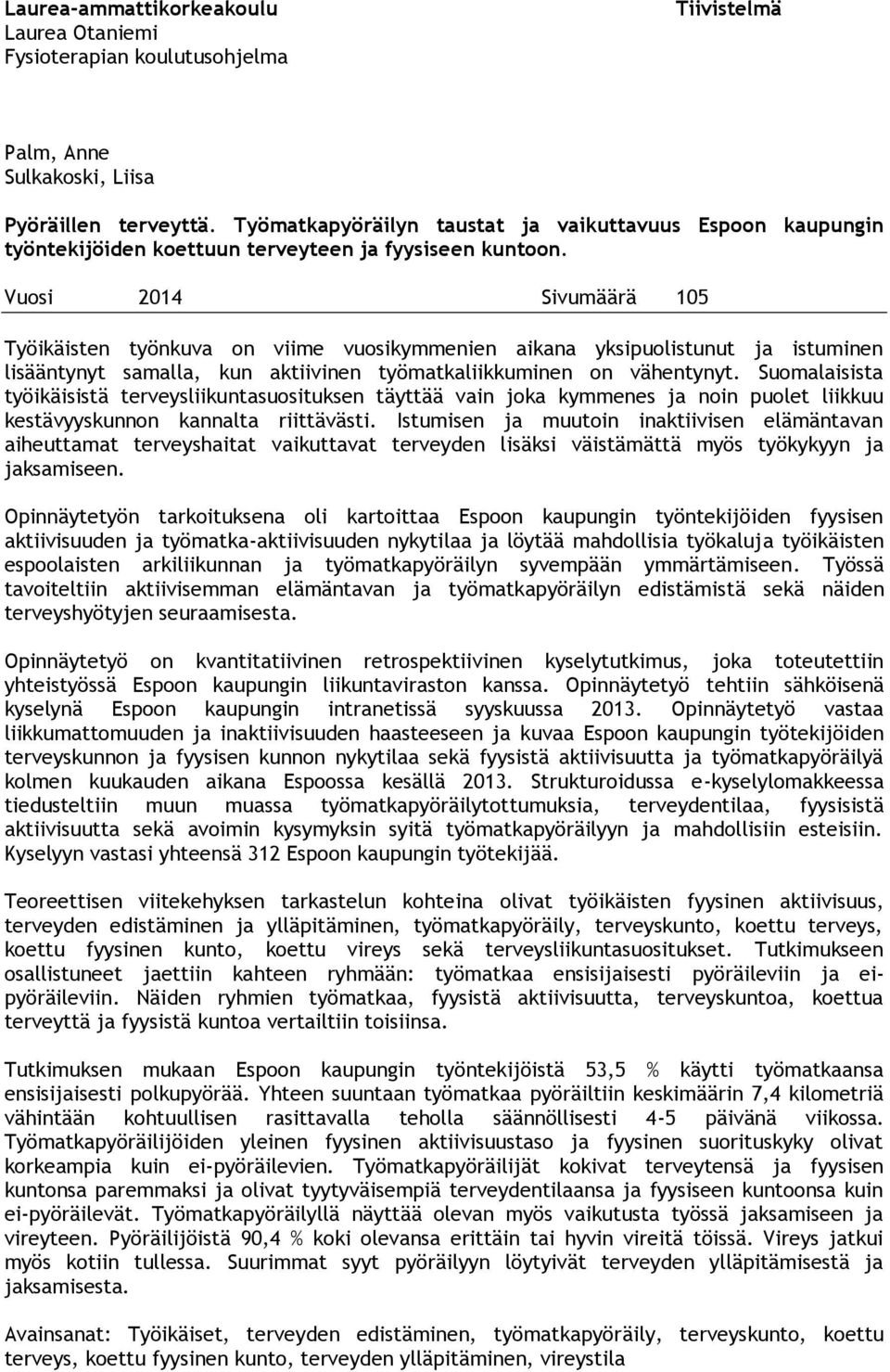 Vuosi 2014 Sivumäärä 105 Työikäisten työnkuva on viime vuosikymmenien aikana yksipuolistunut ja istuminen lisääntynyt samalla, kun aktiivinen työmatkaliikkuminen on vähentynyt.