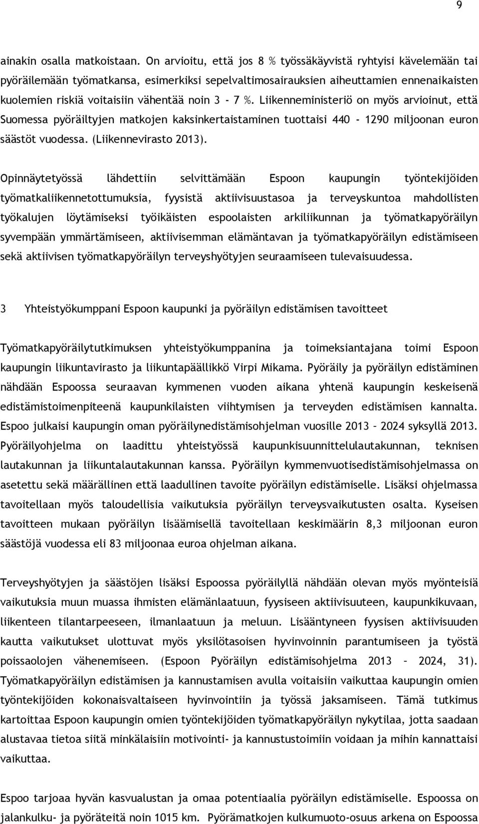 3-7 %. Liikenneministeriö on myös arvioinut, että Suomessa pyöräiltyjen matkojen kaksinkertaistaminen tuottaisi 440-1290 miljoonan euron säästöt vuodessa. (Liikennevirasto 2013).