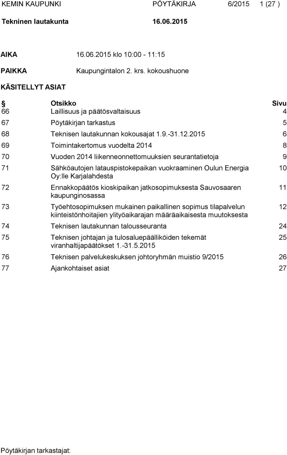 2015 6 69 Toimintakertomus vuodelta 2014 8 70 Vuoden 2014 liikenneonnettomuuksien seurantatietoja 9 71 Sähköautojen latauspistokepaikan vuokraaminen Oulun Energia Oy:lle Karjalahdesta 72