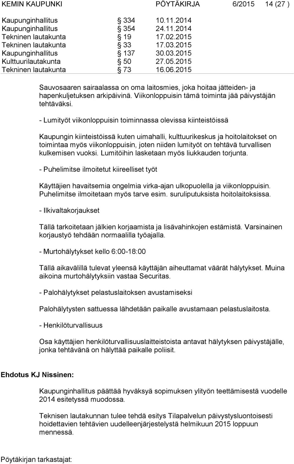 2015 Sauvosaaren sairaalassa on oma laitosmies, joka hoitaa jätteiden- ja hapenkuljetuksen arkipäivinä. Viikonloppuisin tämä toiminta jää päivystäjän tehtäväksi.