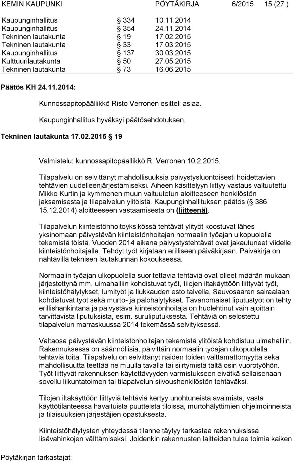 Kaupunginhallitus hyväksyi päätösehdotuksen. Tekninen lautakunta 17.02.2015 19 Valmistelu: kunnossapitopäällikkö R. Verronen 10.2.2015. Tilapalvelu on selvittänyt mahdollisuuksia päivystysluontoisesti hoidettavien tehtävien uudelleenjärjestämiseksi.