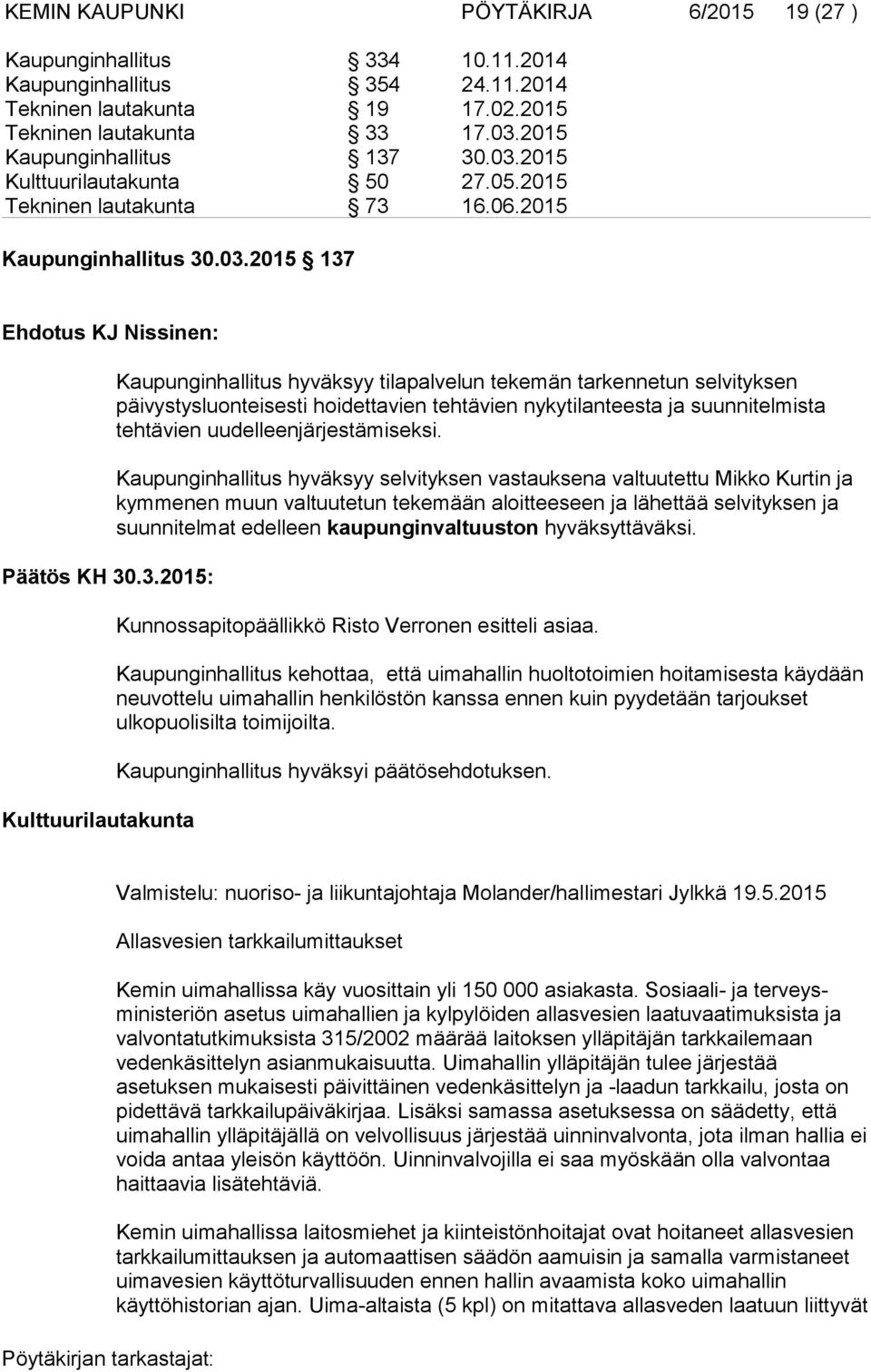 30.03.2015 Kulttuurilautakunta 50 27.05.2015 Tekninen lautakunta 73 16.06.2015 Kaupunginhallitus 30.03.2015 137 Ehdotus KJ Nissinen: Päätös KH 30.3.2015: Kulttuurilautakunta Kaupunginhallitus