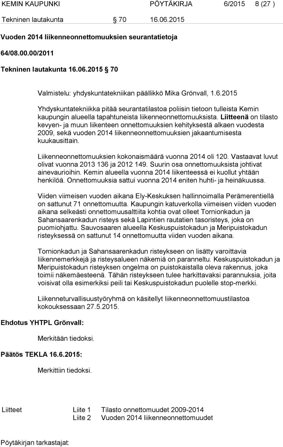 Liitteenä on tilasto kevyen- ja muun liikenteen onnettomuuksien kehityksestä alkaen vuodesta 2009, sekä vuoden 2014 liikenneonnettomuuksien jakaantumisesta kuukausittain.